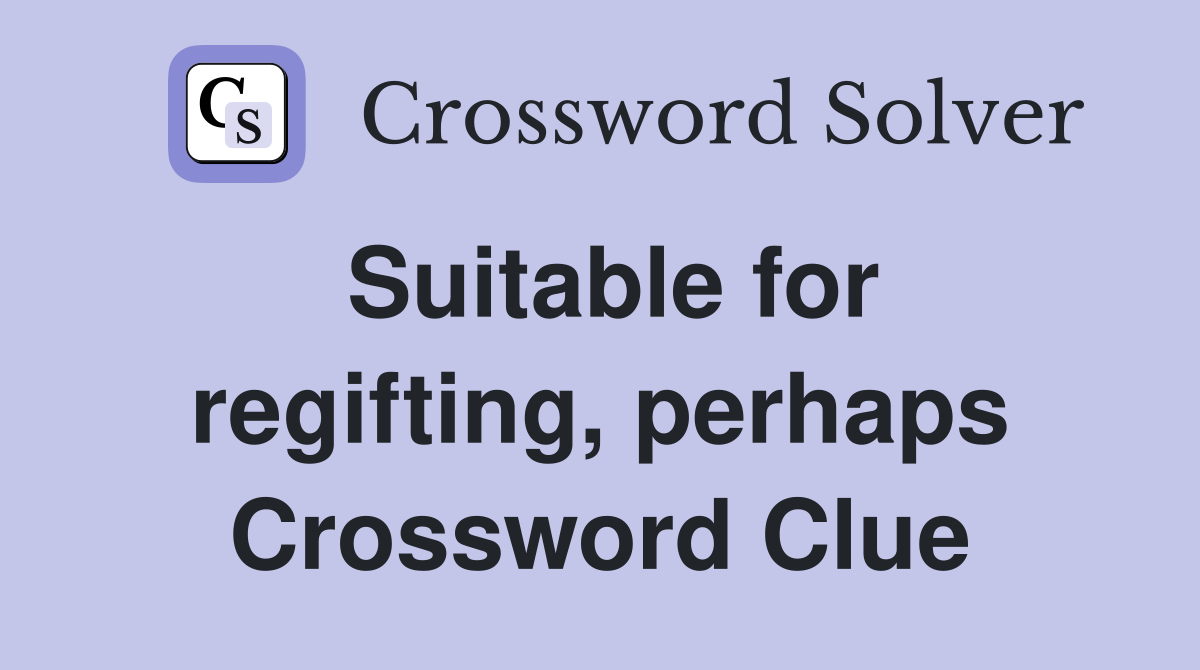 Suitable for regifting, perhaps Crossword Clue