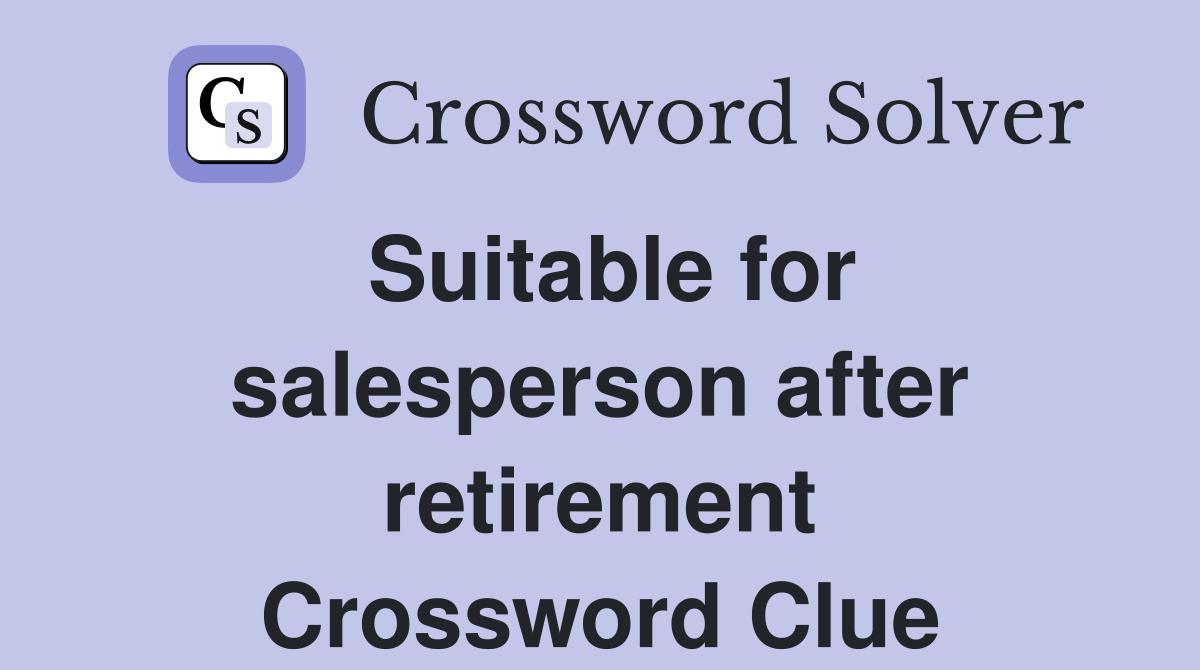 Suitable for salesperson after retirement Crossword Clue