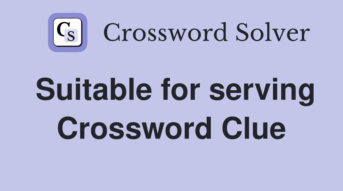 Suitable for serving Crossword Clue