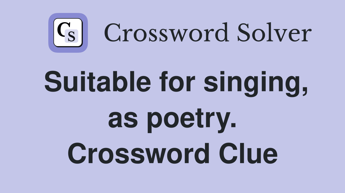 Suitable for singing, as poetry. Crossword Clue