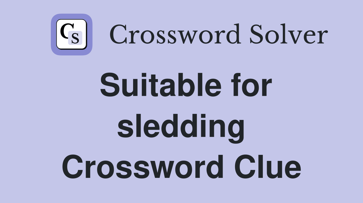 Suitable for sledding Crossword Clue