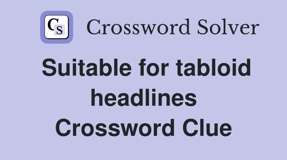 Suitable for tabloid headlines Crossword Clue