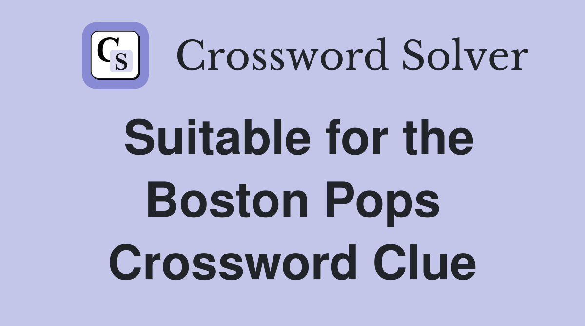 Suitable for the Boston Pops Crossword Clue