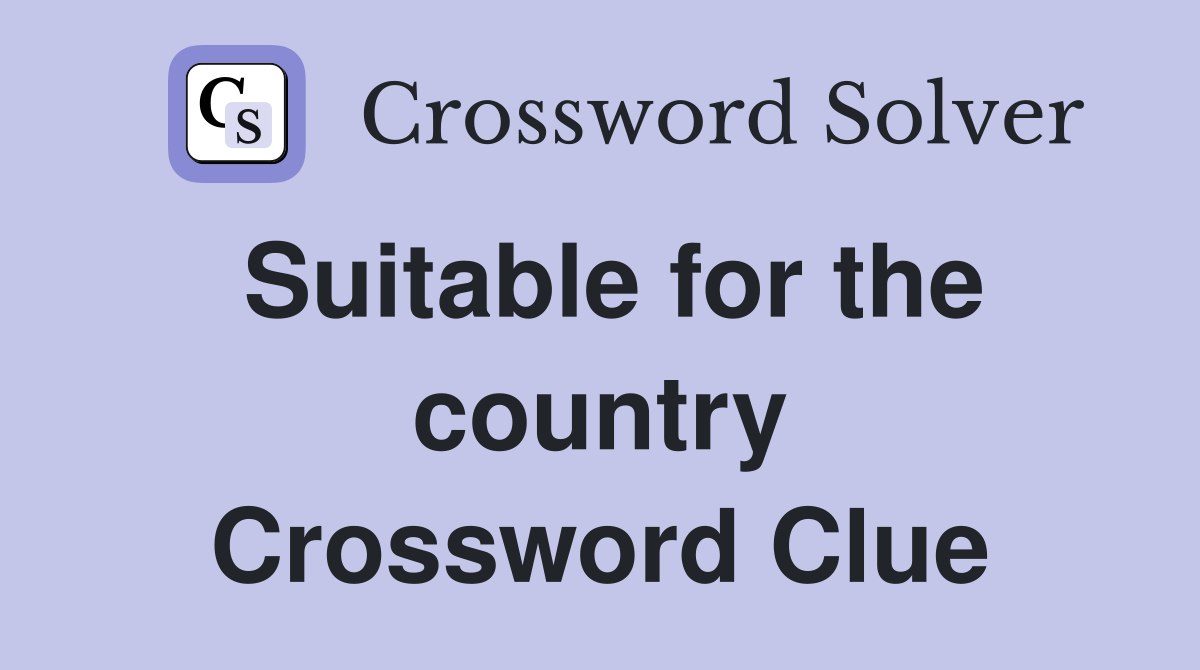 Suitable for the country Crossword Clue