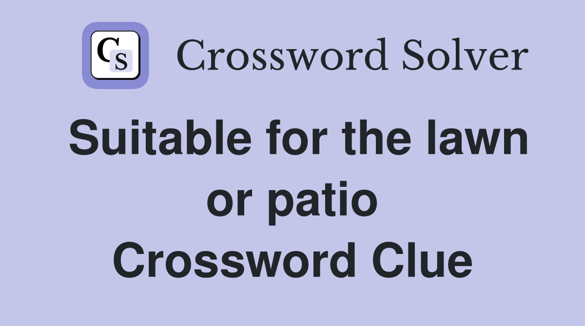 Suitable for the lawn or patio Crossword Clue