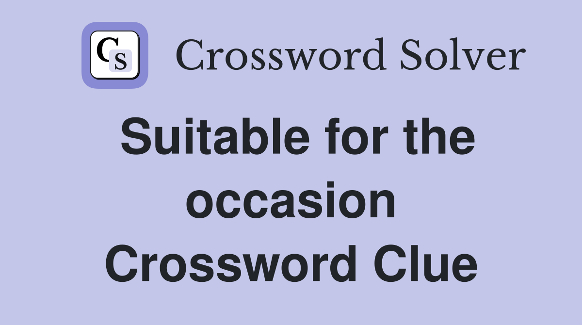 Suitable for the occasion Crossword Clue