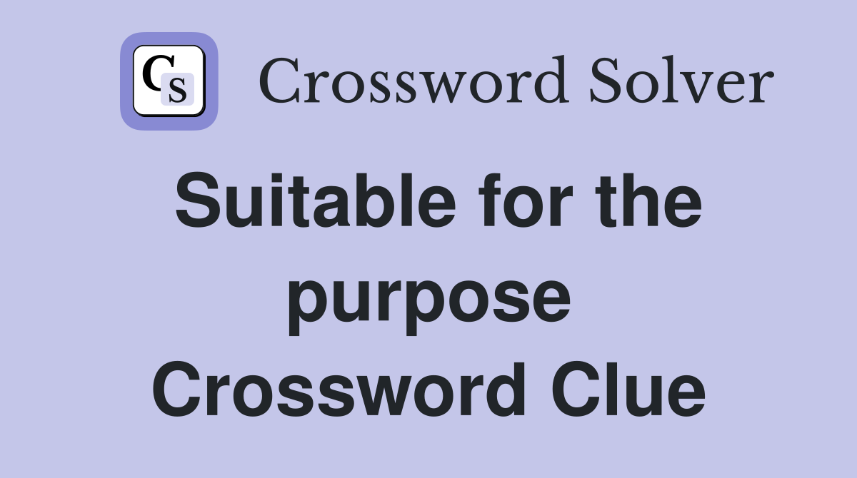 Suitable for the purpose Crossword Clue
