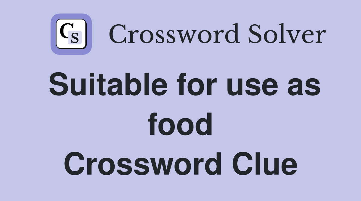 Suitable for use as food Crossword Clue