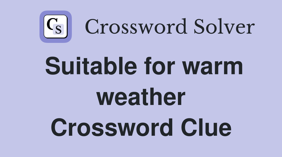 Suitable for warm weather Crossword Clue