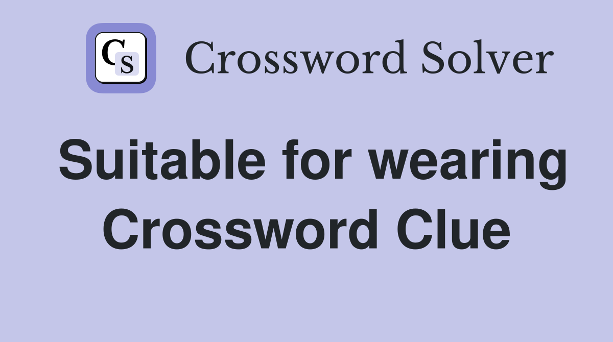 Suitable for wearing Crossword Clue