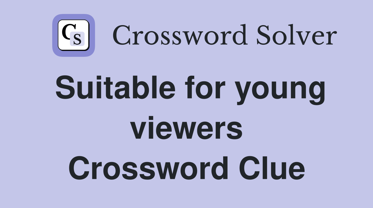Suitable for young viewers Crossword Clue