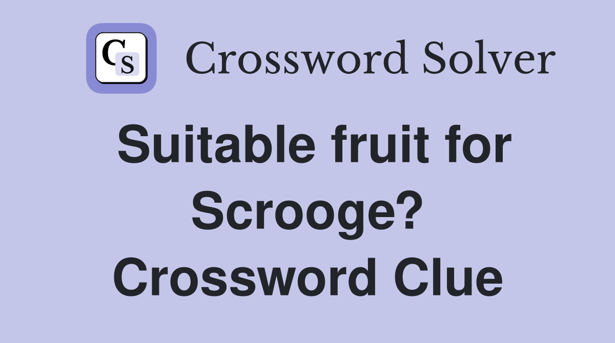 Suitable fruit for Scrooge? Crossword Clue