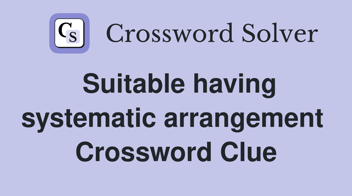 Suitable having systematic arrangement  Crossword Clue