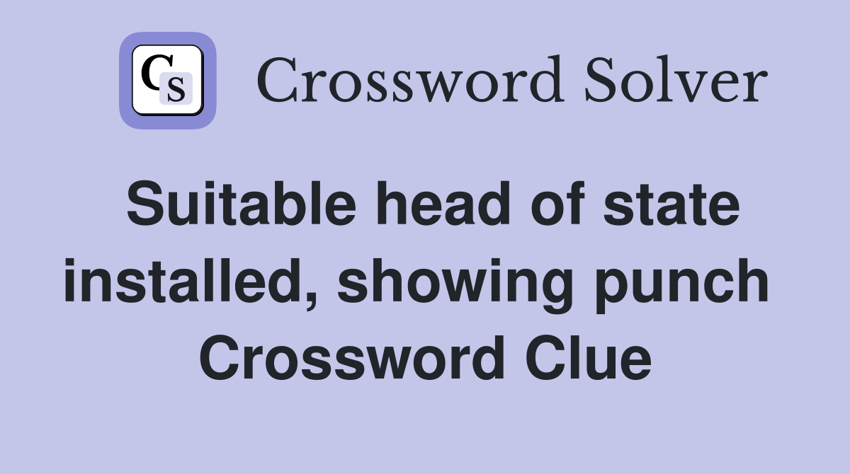 Suitable head of state installed, showing punch  Crossword Clue