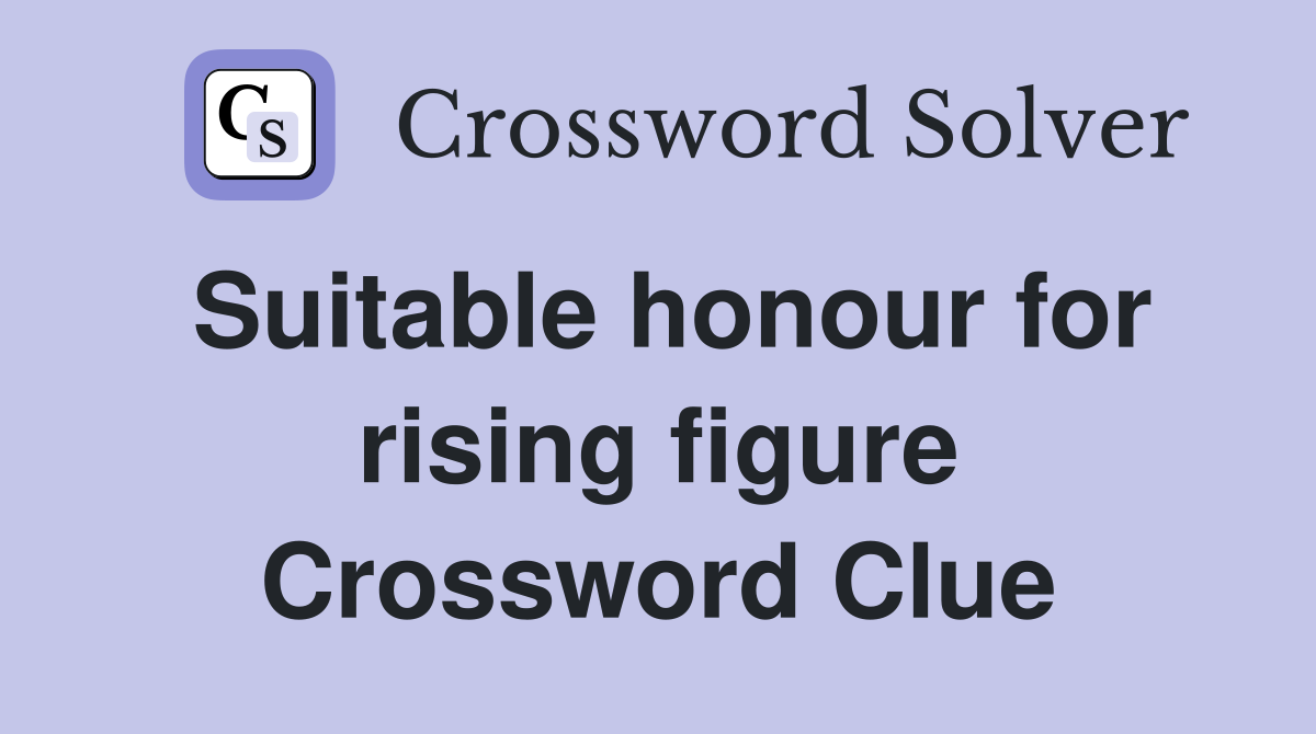 Suitable honour for rising figure Crossword Clue