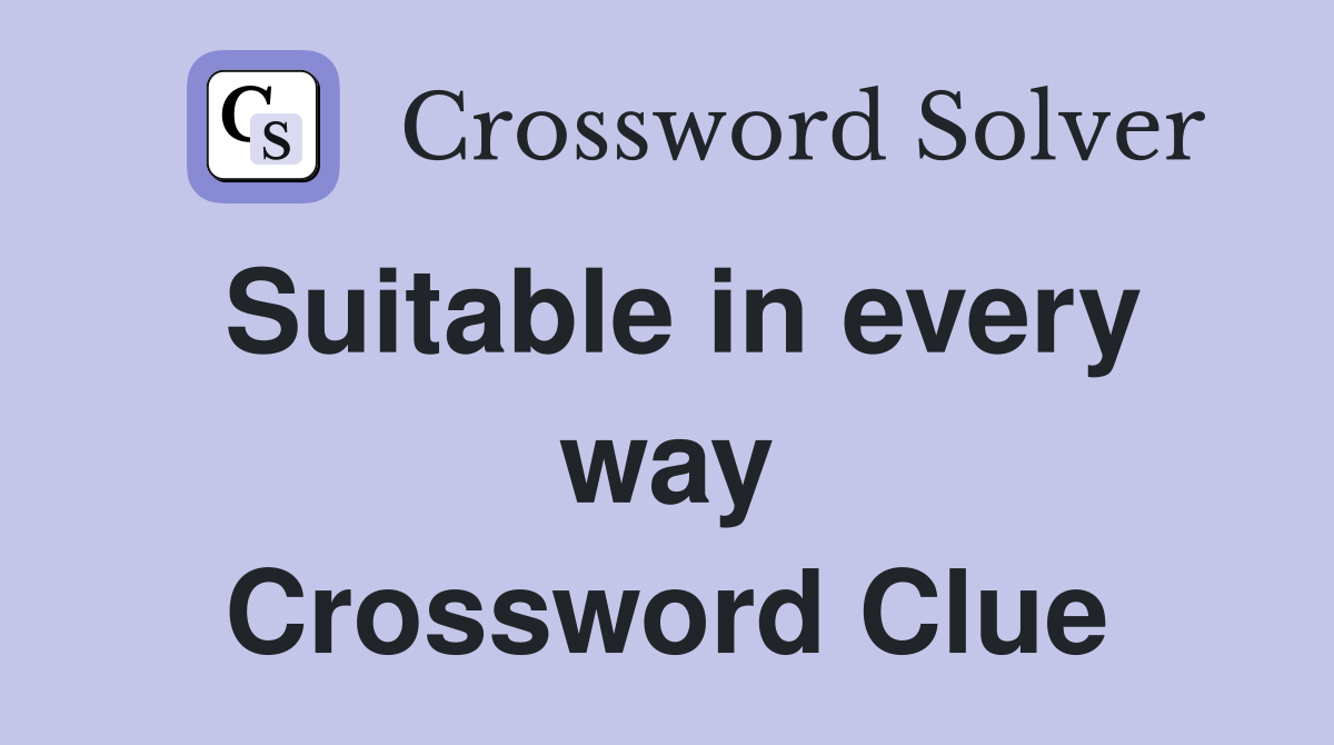 Suitable in every way Crossword Clue