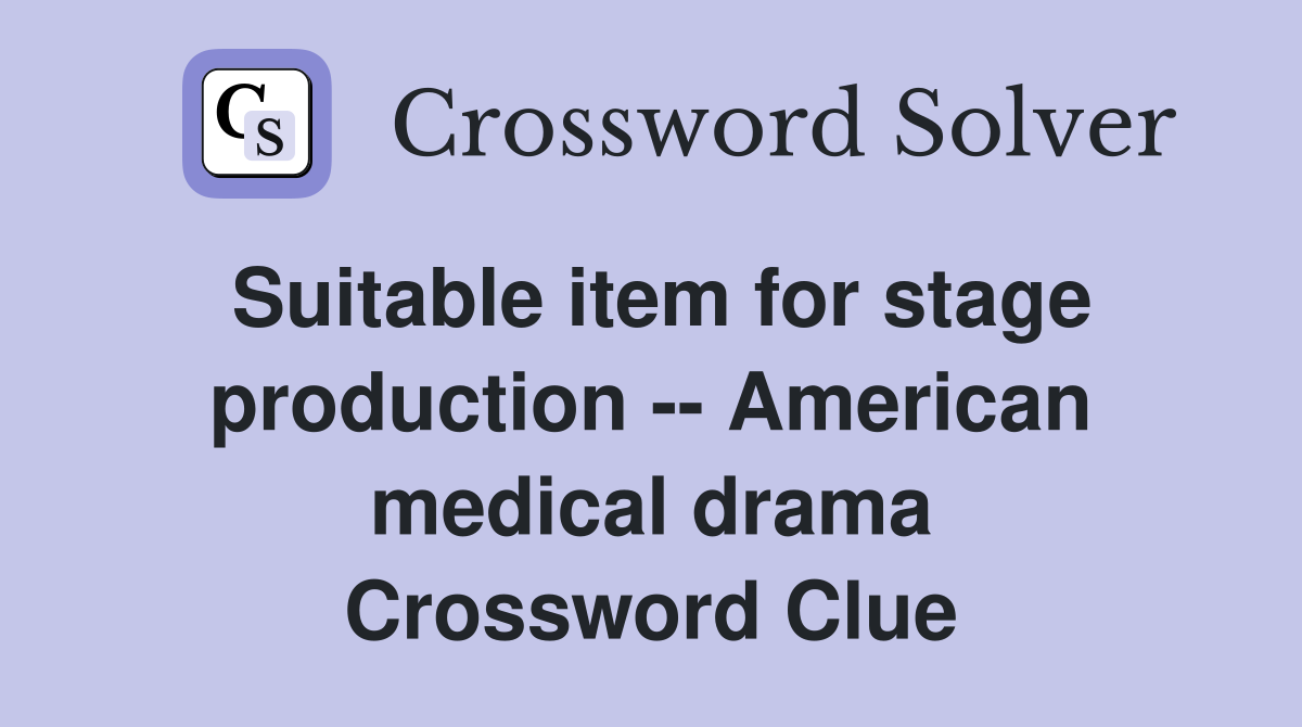 Suitable item for stage production -- American medical drama Crossword Clue