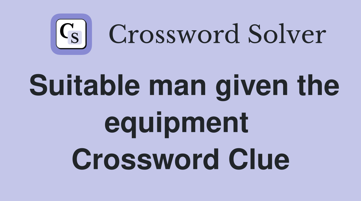 Suitable man given the equipment  Crossword Clue