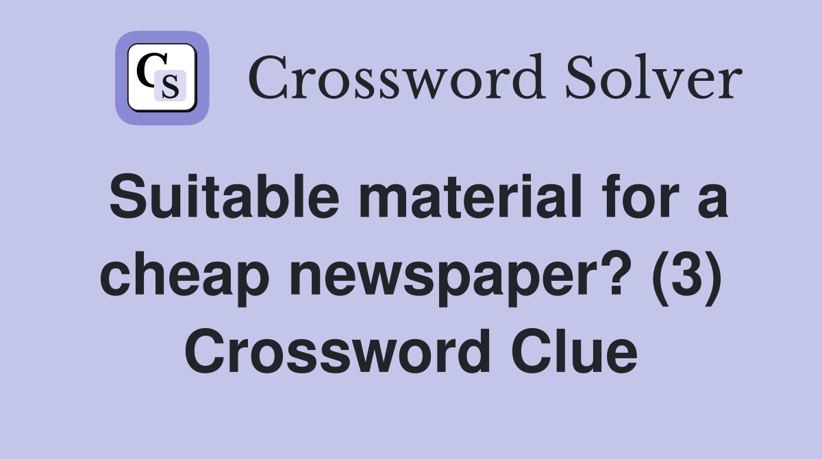 Suitable material for a cheap newspaper? (3) Crossword Clue