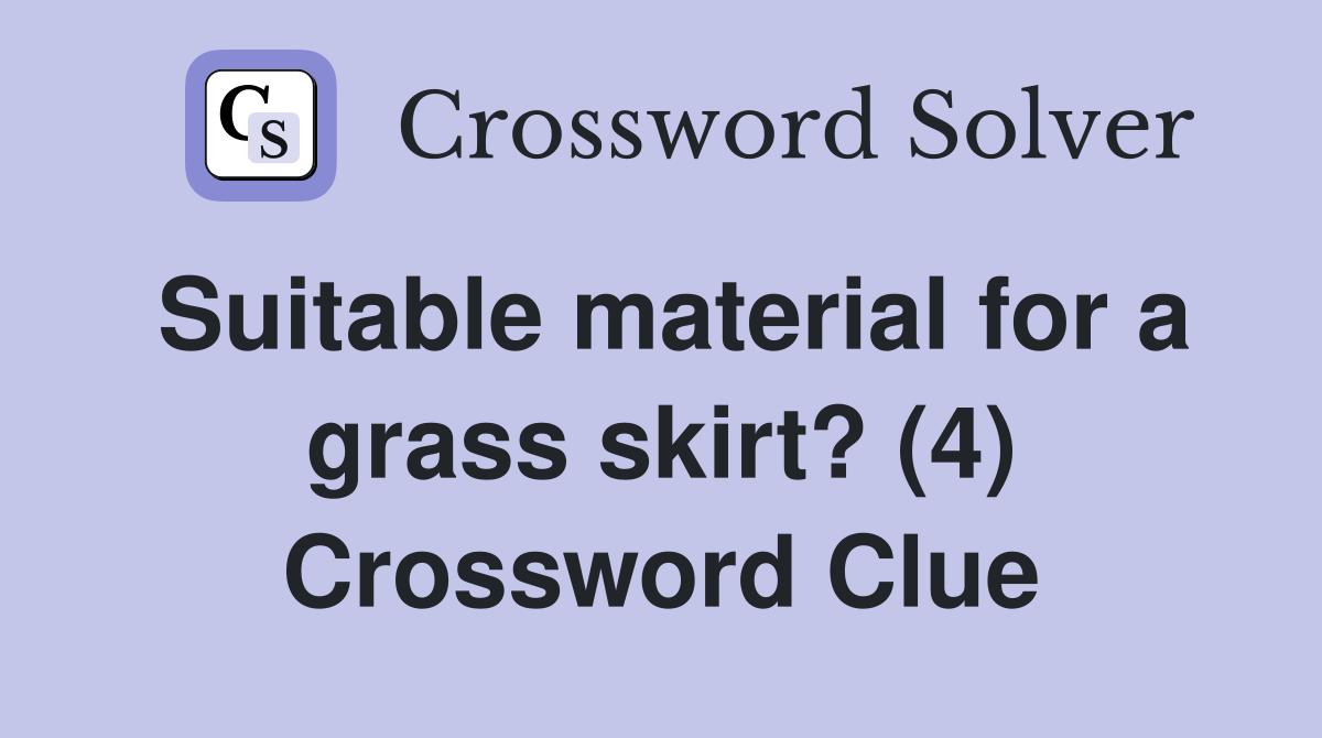 Suitable material for a grass skirt? (4) Crossword Clue