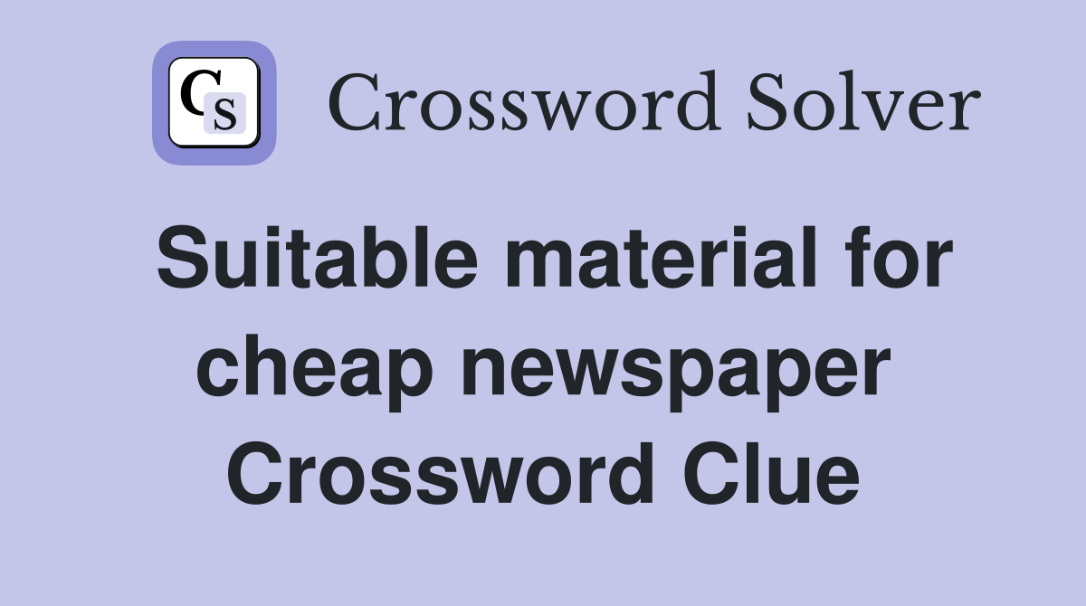Suitable material for cheap newspaper Crossword Clue