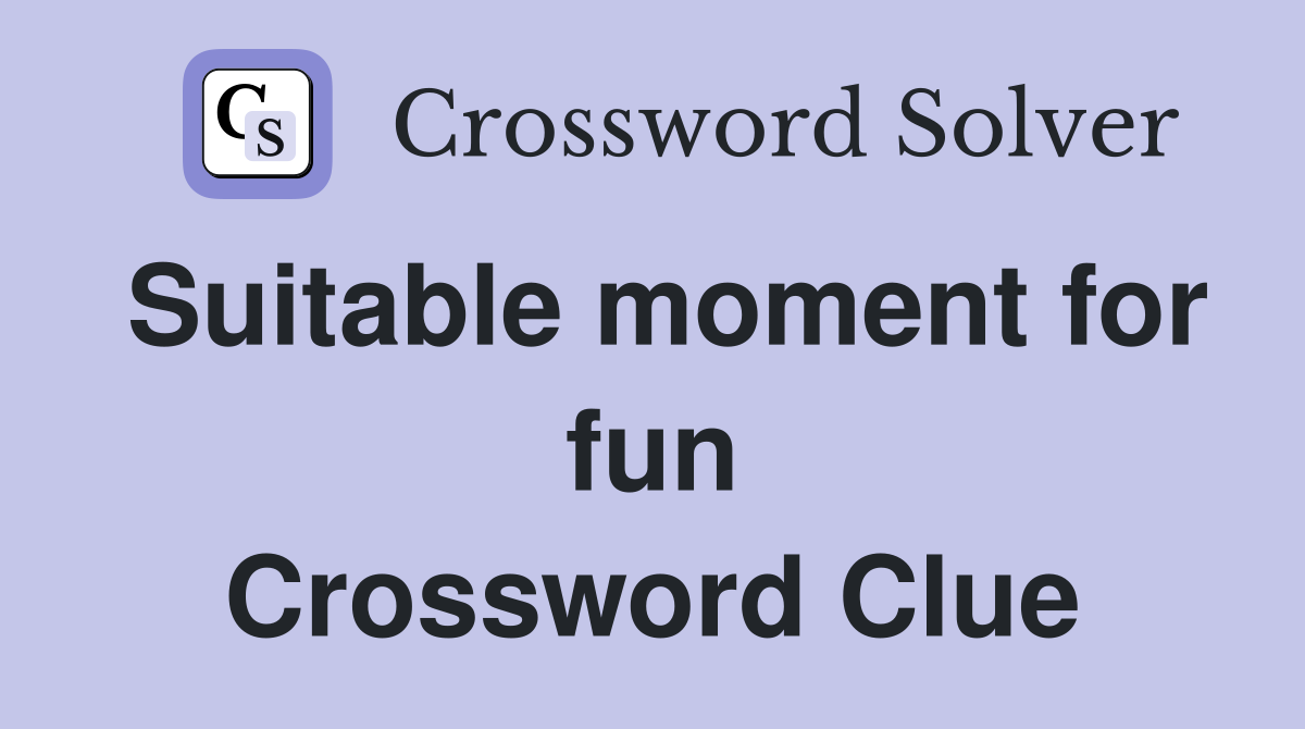 Suitable moment for fun Crossword Clue