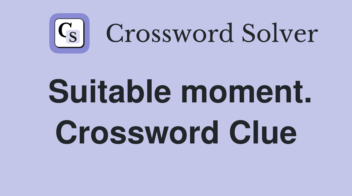Suitable moment. Crossword Clue