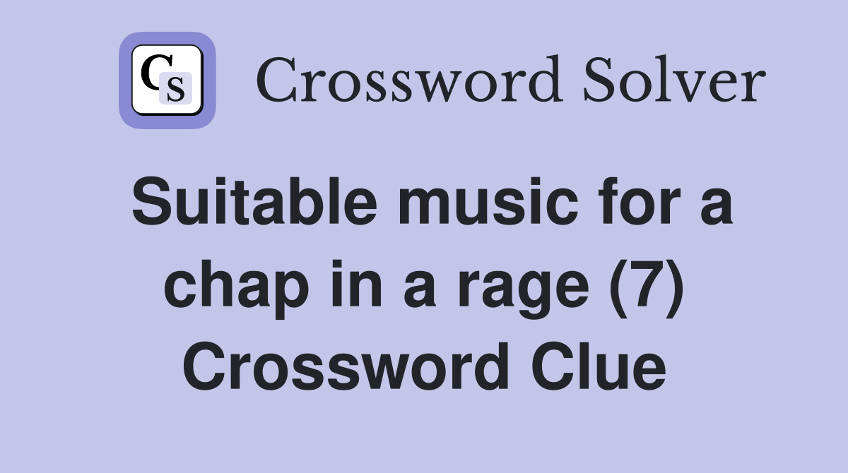 Suitable music for a chap in a rage (7) Crossword Clue