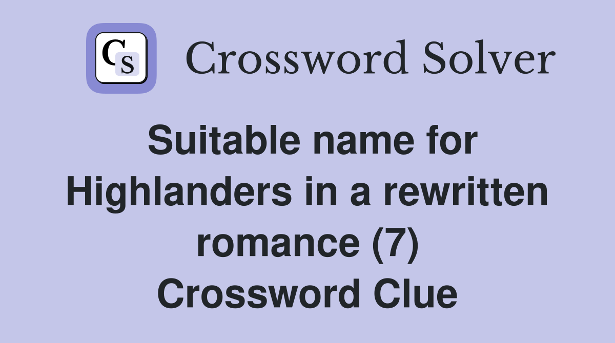 Suitable name for Highlanders in a rewritten romance (7) Crossword Clue