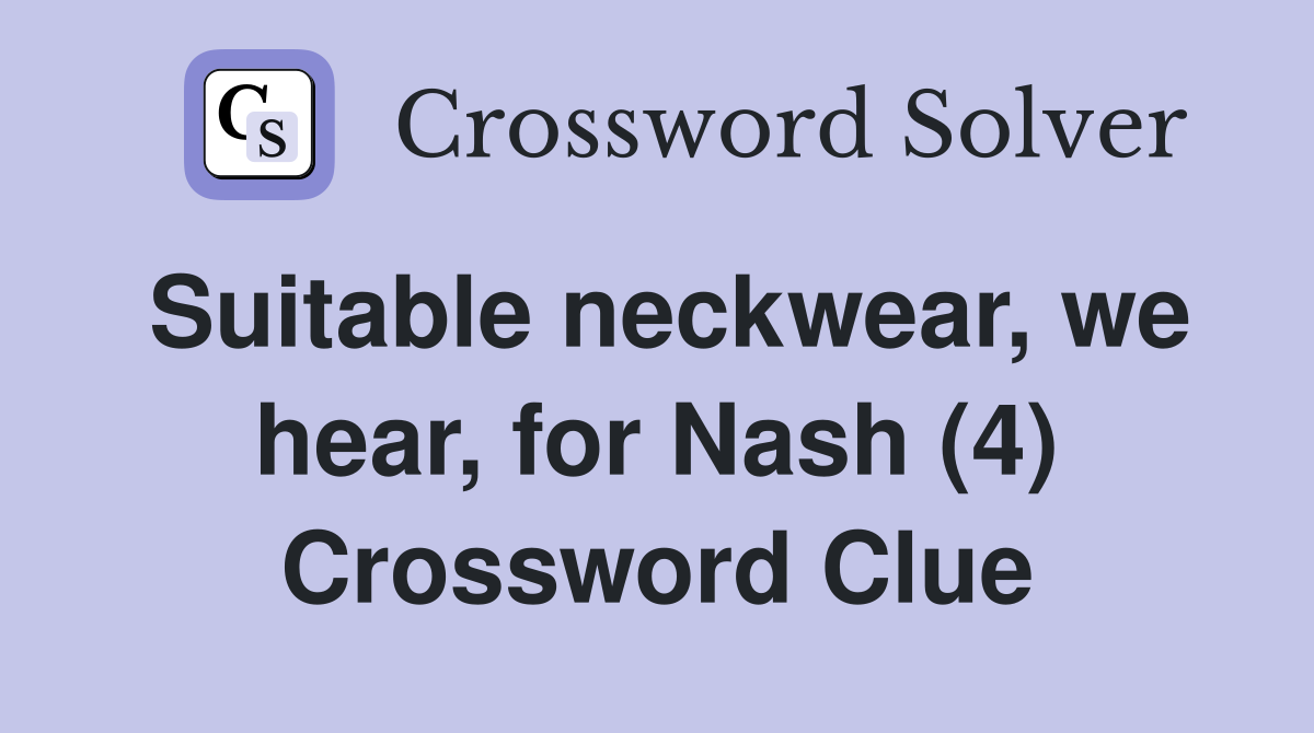 Suitable neckwear, we hear, for Nash (4) Crossword Clue