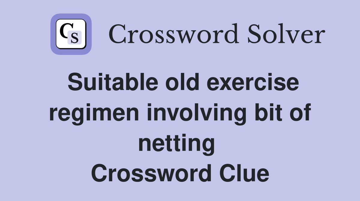 Suitable old exercise regimen involving bit of netting  Crossword Clue