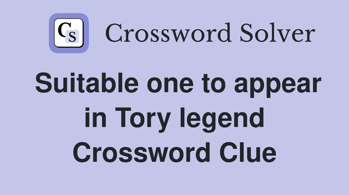 Suitable one to appear in Tory legend Crossword Clue