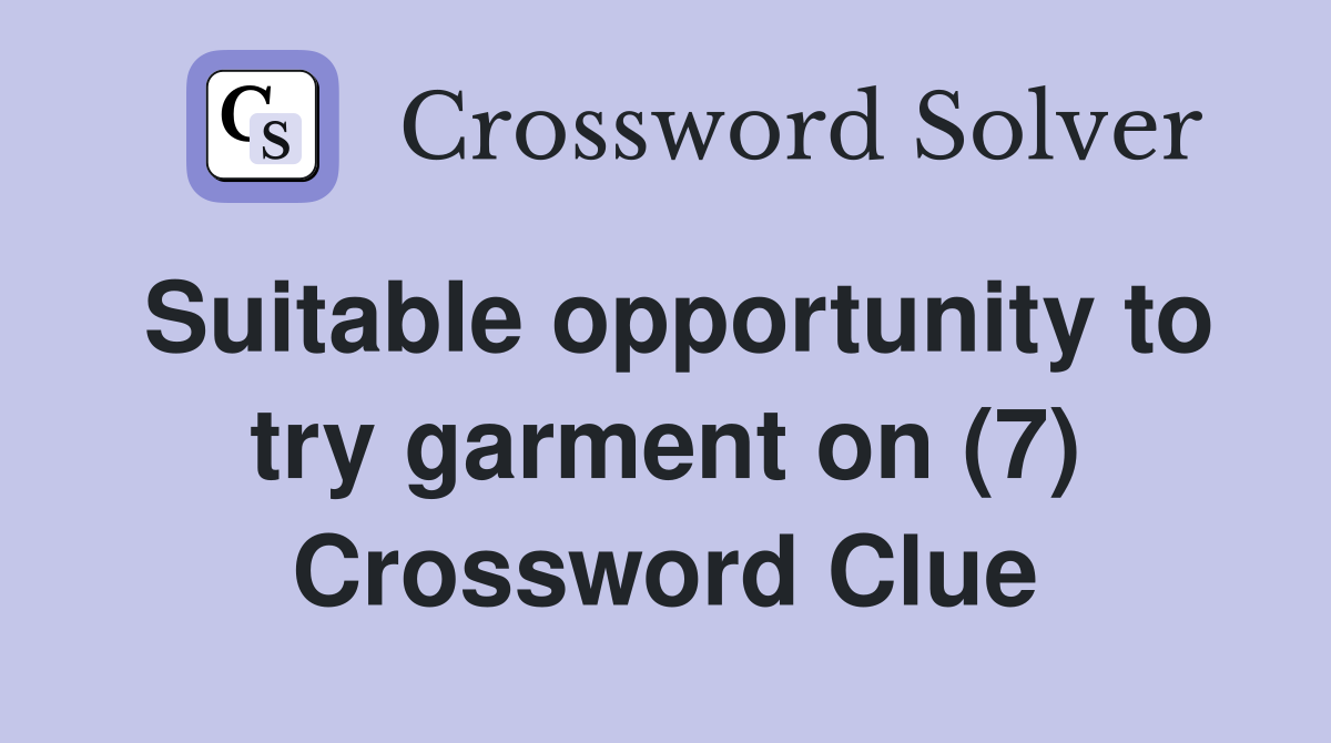 Suitable opportunity to try garment on (7) Crossword Clue