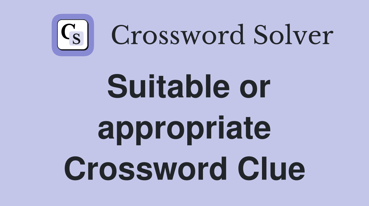 Suitable or appropriate Crossword Clue