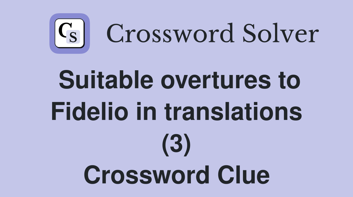 Suitable overtures to Fidelio in translations (3) Crossword Clue