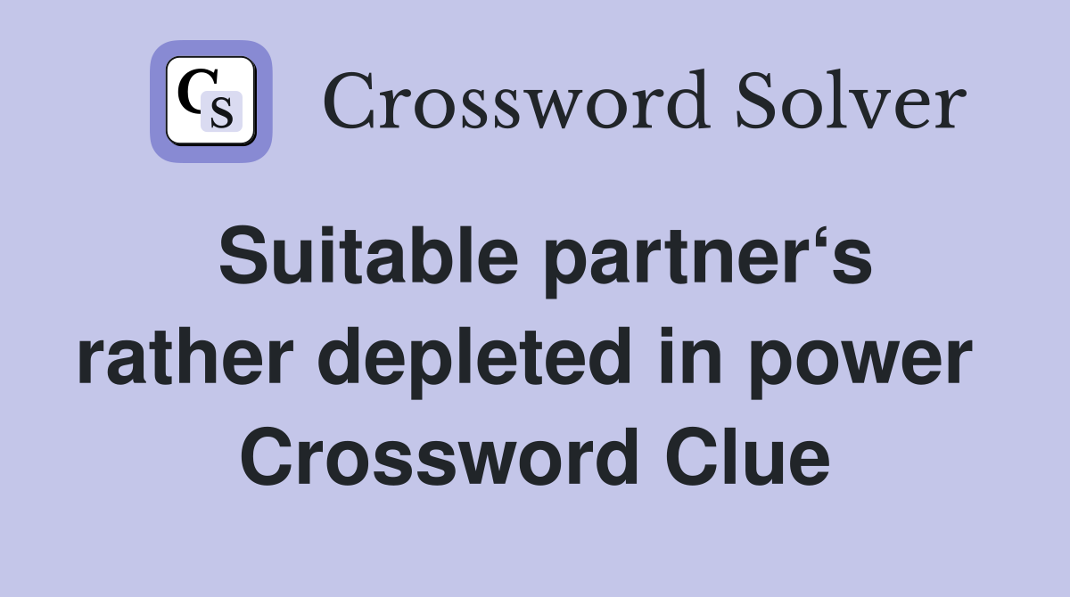 Suitable partner‘s rather depleted in power  Crossword Clue