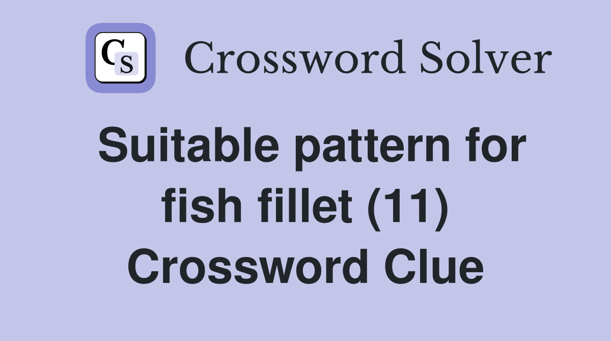 Suitable pattern for fish fillet (11) Crossword Clue