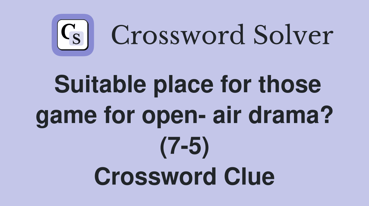 Suitable place for those game for open- air drama? (7-5) Crossword Clue