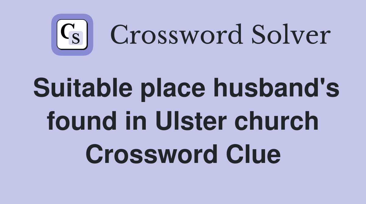 Suitable place husband's found in Ulster church Crossword Clue