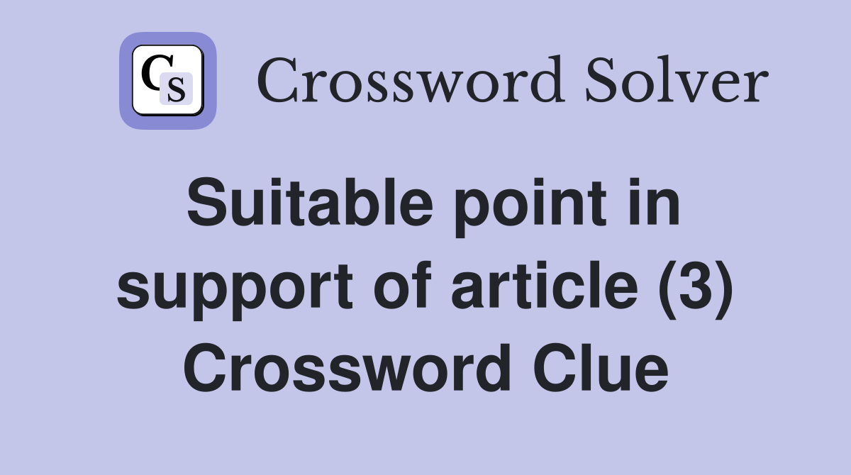 Suitable point in support of article (3) Crossword Clue