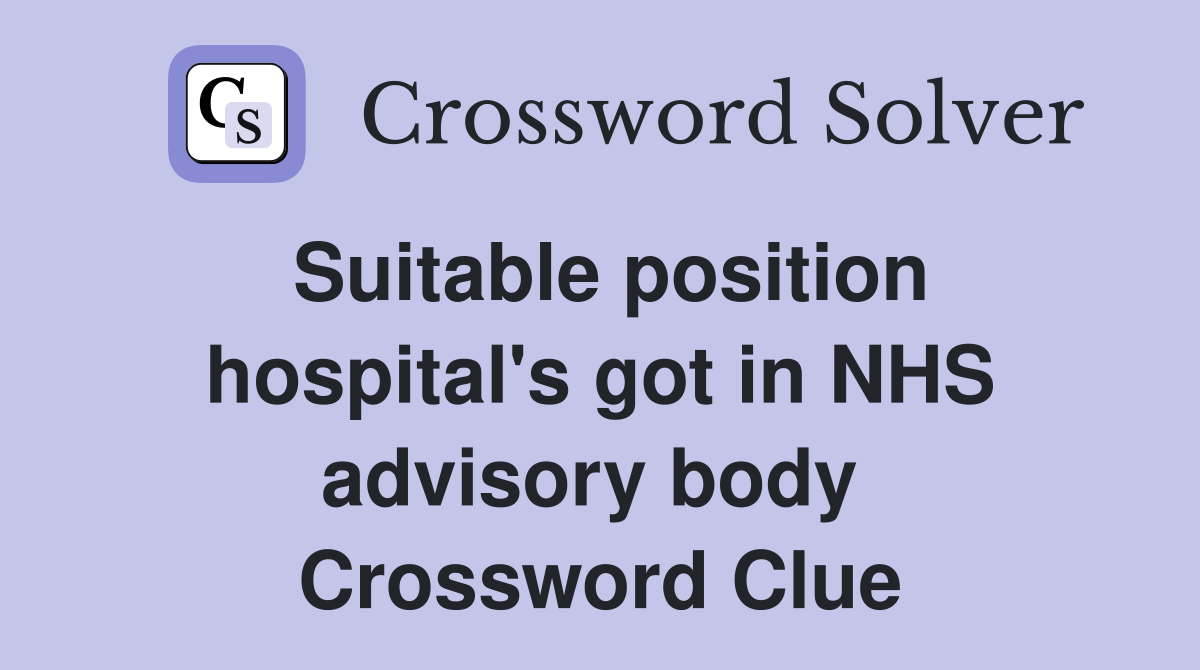 Suitable position hospital's got in NHS advisory body  Crossword Clue