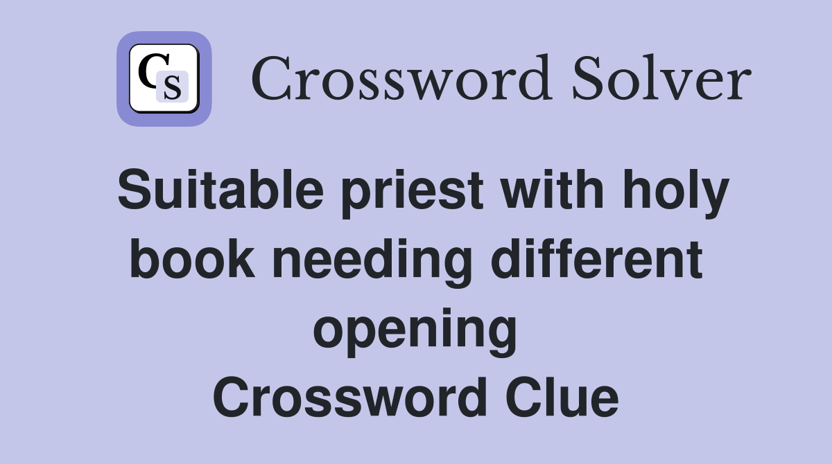 Suitable priest with holy book needing different opening Crossword Clue
