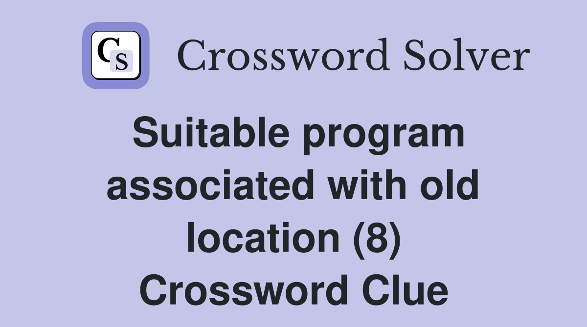 Suitable program associated with old location (8) Crossword Clue