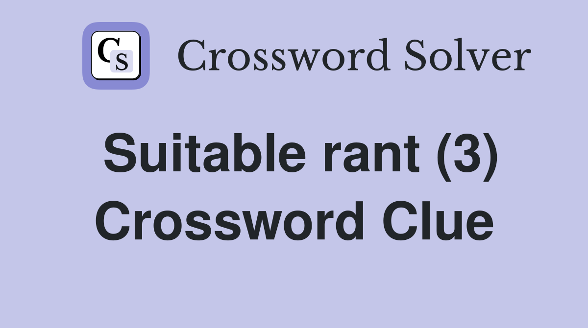 Suitable rant (3) Crossword Clue