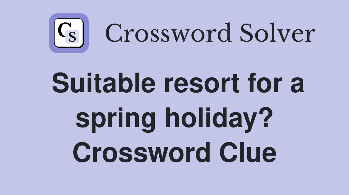 Suitable resort for a spring holiday? Crossword Clue