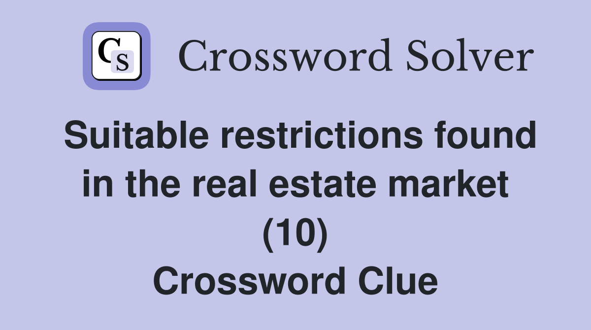 Suitable restrictions found in the real estate market (10) Crossword Clue