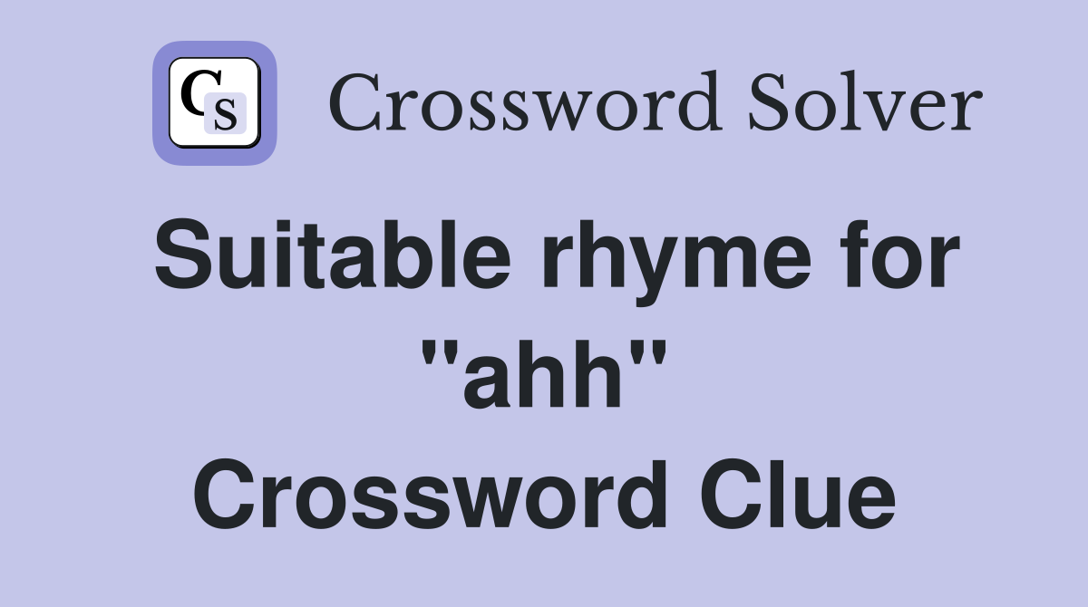 Suitable rhyme for "ahh" Crossword Clue