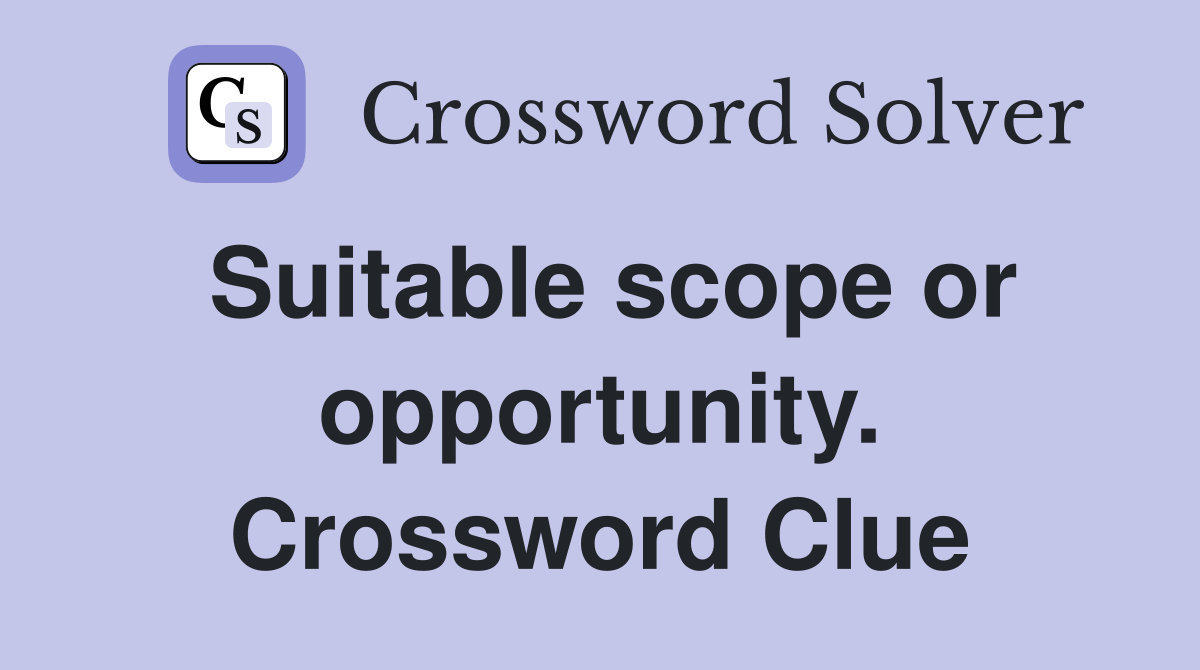 Suitable scope or opportunity. Crossword Clue