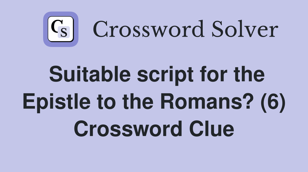 Suitable script for the Epistle to the Romans? (6) Crossword Clue