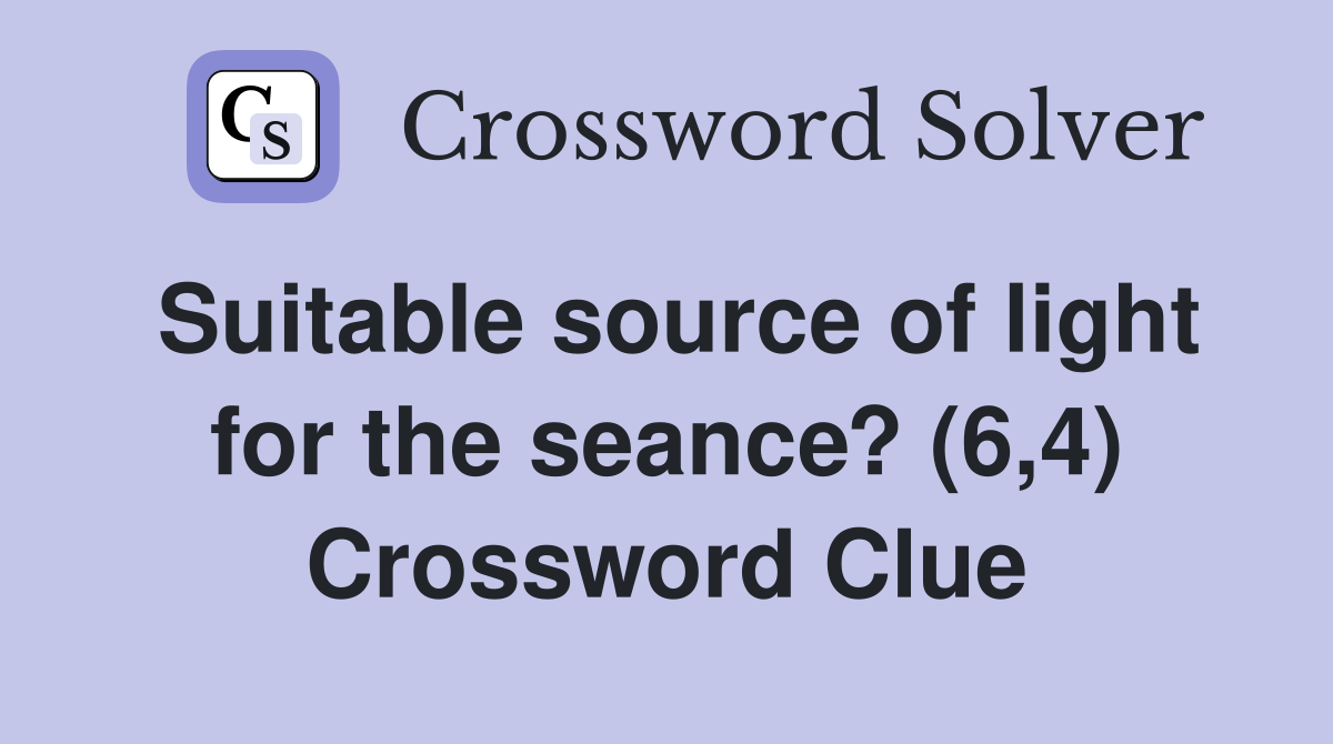 Suitable source of light for the seance? (6,4) Crossword Clue